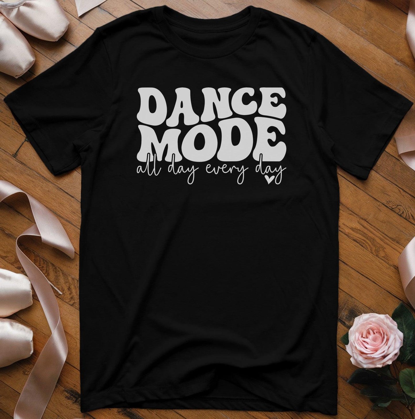 Dance Mode All Day Every Day T-Shirt - Dance Mom Essentials