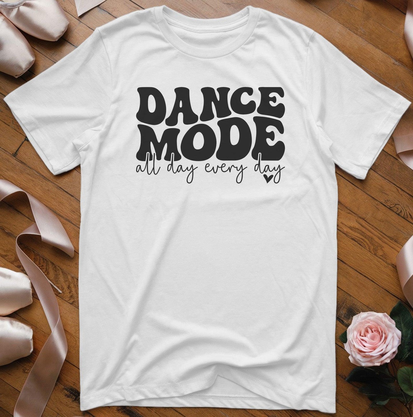 Dance Mode All Day Every Day T-Shirt - Dance Mom Essentials