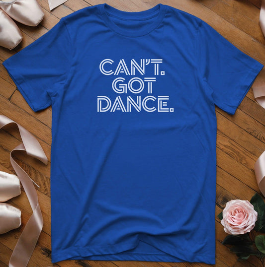 Can't. Got Dance. T-Shirt - Dance Mom Essentials