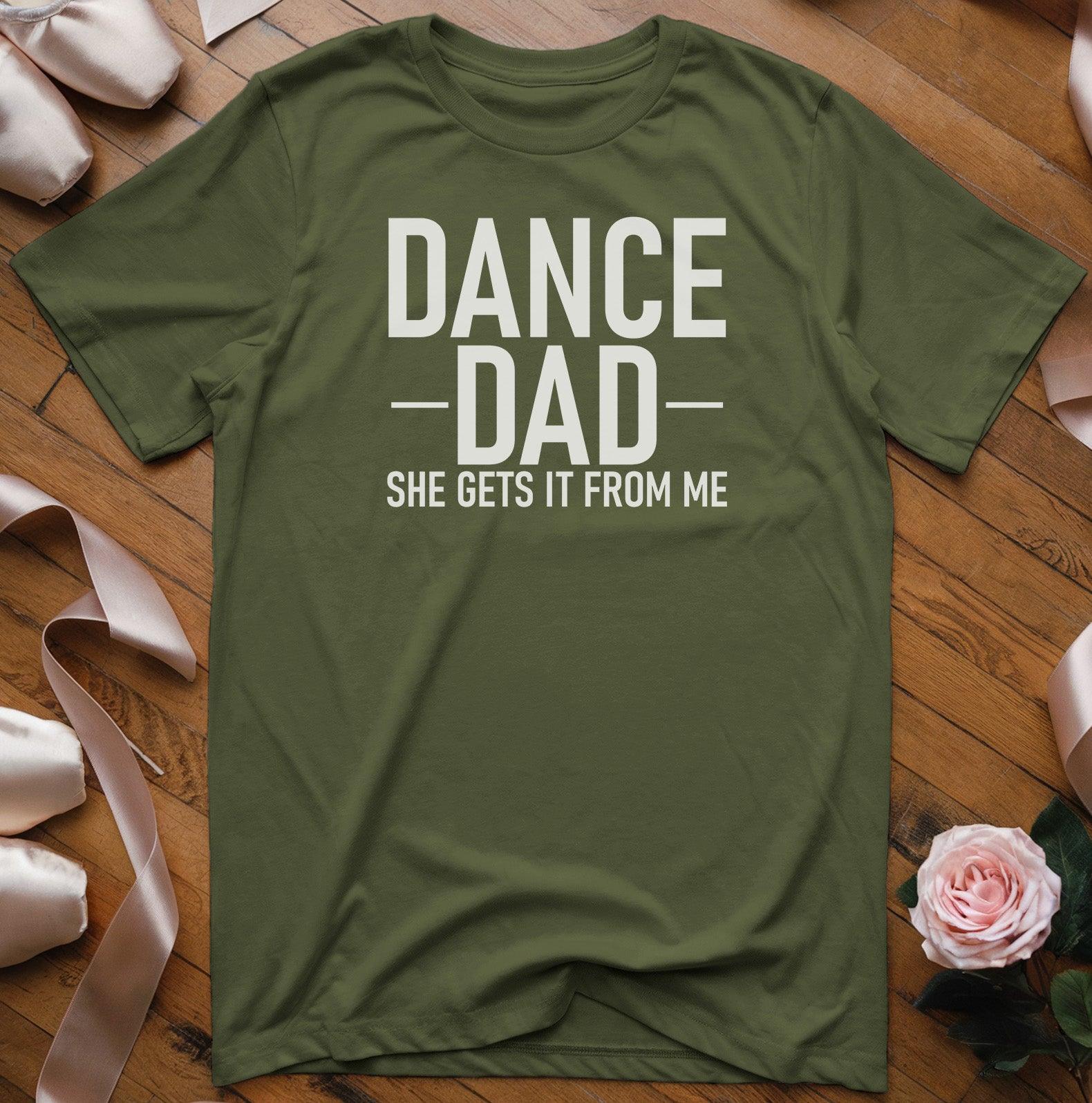 Dance Dad - She Gets It From Me T-Shirt - Dance Mom Essentials