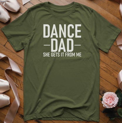 Dance Dad - She Gets It From Me T-Shirt - Dance Mom Essentials