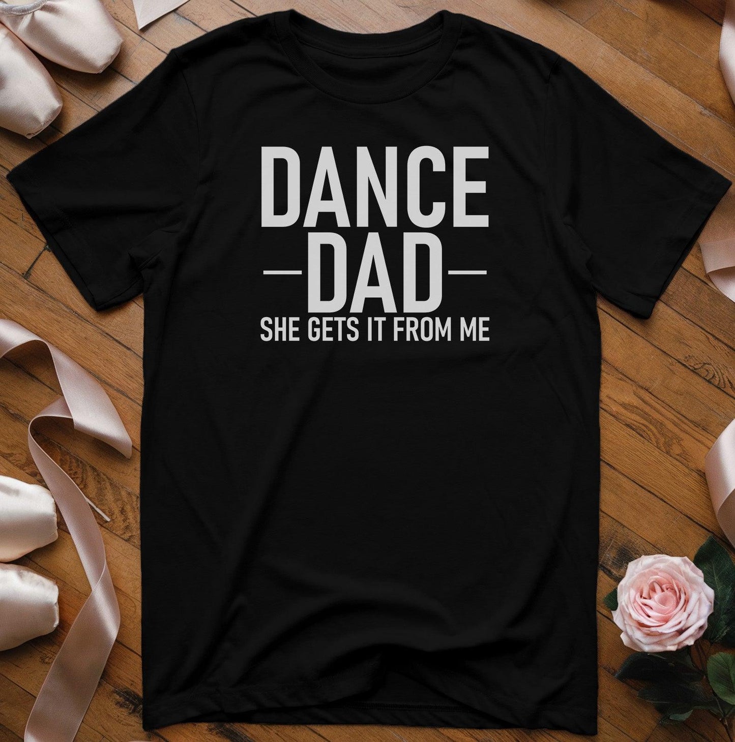 Dance Dad - She Gets It From Me T-Shirt - Dance Mom Essentials