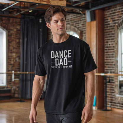 Dance Dad - She Gets It From Me T-Shirt - Dance Mom Essentials