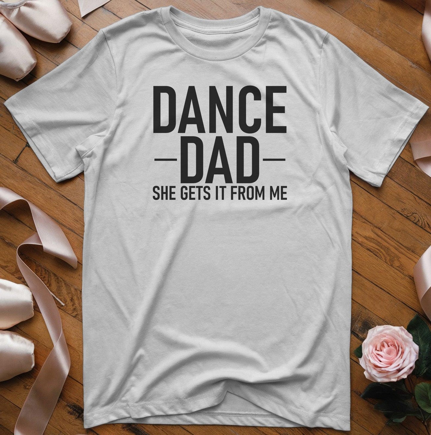 Dance Dad - She Gets It From Me T-Shirt - Dance Mom Essentials