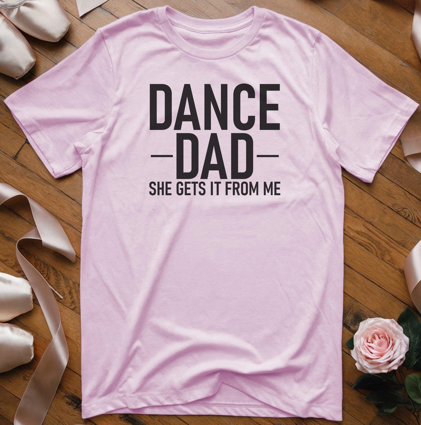 Dance Dad - She Gets It From Me T-Shirt - Dance Mom Essentials