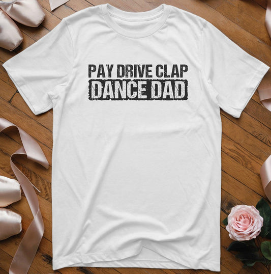 Dance Dad Pay Drive Clap T-Shirt - Dance Mom Essentials