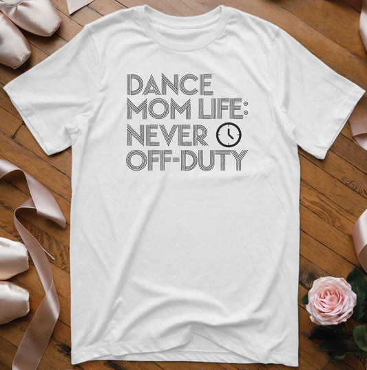 Dance Mom Life: Never Off-Duty T-Shirt - Dance Mom Essentials