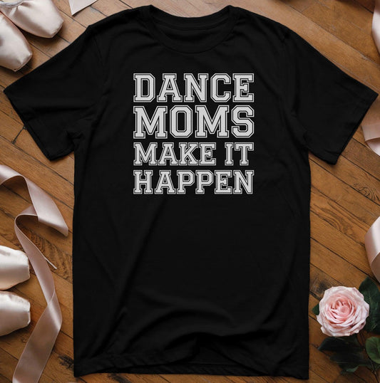 Dance Moms Make It Happen T-Shirt - Dance Mom Essentials
