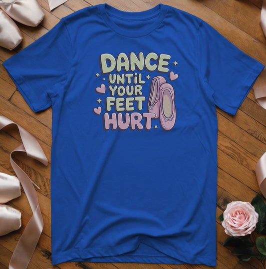 Dance Until Your Feet Hurt T-Shirt - Dance Mom Essentials