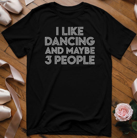 I Like Dancing and Maybe 3 People (modern) T-Shirt - Dance Mom Essentials