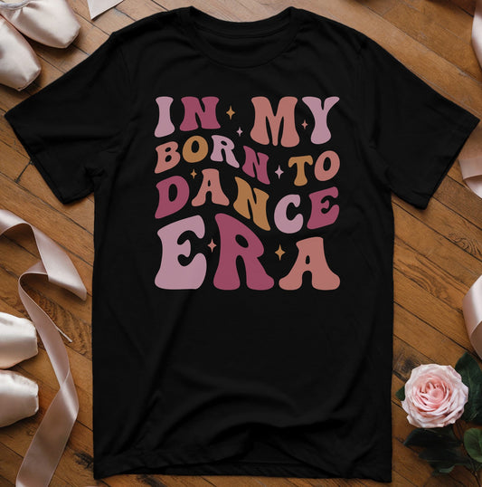 In My Born to Dance Era T-Shirt - Dance Mom Essentials