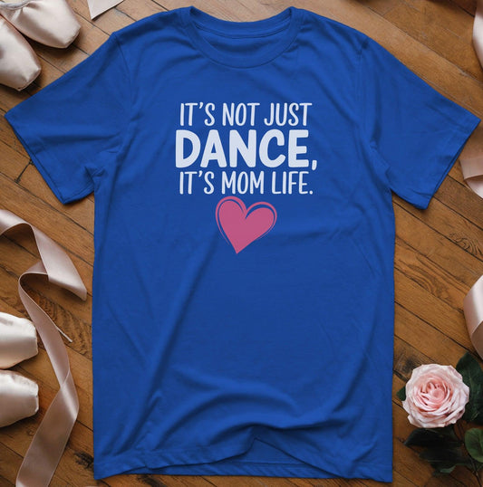 It's Not Just Dance, It's Mom Life T-Shirt - Dance Mom Essentials