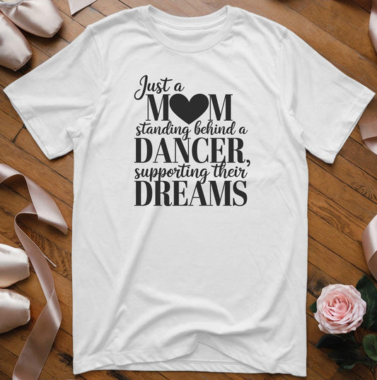 Just a Mom Supporting Their Dreams T-Shirt - Dance Mom Essentials