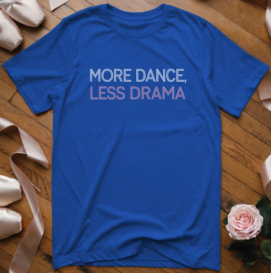 More Dance, Less Drama T-Shirt - Dance Mom Essentials